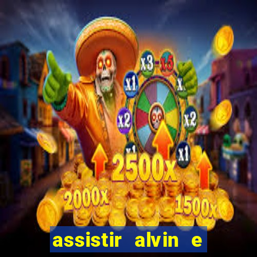 assistir alvin e os esquilos